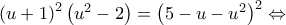 {\left( {u + 1} \right)^2}\left( {{u^2} - 2} \right) = {\left( {5 - u - {u^2}} \right)^2} \Leftrightarrow {\left( {u + 1} \right)^2}\left( {{u^2} - 2} \right) = {\left( {5 - u - {u^2}} \right)^2} \Leftrightarrow