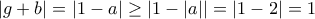 |g+b|=|1-a| \geq |1-|a||=|1-2|=1