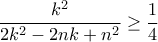 \displaystyle \frac{k^{2}}{2k^{2}-2nk+n^{2}}\geq \frac{1}{4} \displaystyle \frac{k^{2}}{2k^{2}-2nk+n^{2}}\geq \frac{1}{4}