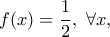\displaystyle f(x)=\frac{1}{2}, \ \forall x,