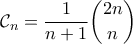 \displaystyle \mathcal{C}_n =\frac{1}{n+1} \binom{2n}{n}