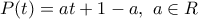 P(t) = at + 1 - a ,~ a \in R