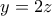 y=2z