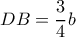 DB= \dfrac{3}{4} b DB= \dfrac{3}{4} b