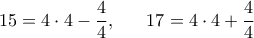 \displaystyle{15=4\cdot 4-\frac{4}{4},~~~~~ 17=4\cdot 4+\frac{4}{4}}