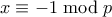 x \equiv -1 \bmod p