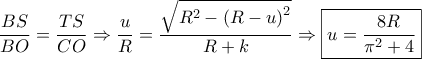 \dfrac{{BS}}{{BO}} = \dfrac{{TS}}{{CO}} \Rightarrow \dfrac{u}{R} = \dfrac{{\sqrt {{R^2} - {{(R - u)}^2}} }}{{R + k}} \Rightarrow \boxed{u = \dfrac{{8R}}{{{\pi ^2} + 4}}}