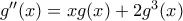 g''(x)=xg(x)+2g^3(x)