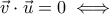 \vec{v}\cdot \vec{u}=0\iff