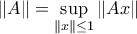 \left \| A \right \|  = \sup \limits_{\left \| x \right \|\leq 1} \left \| A x \right \|