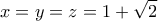 \displaystyle{x=y=z=1+\sqrt{2}}