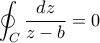 \displaystyle \oint_{C}\frac{dz}{z-b}=0