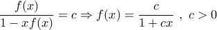 \displaystyle{ 
\frac{{f(x)}}{{1 - xf(x)}} = c \Rightarrow f(x) = \frac{c}{{1 + cx}}\,\,,\,\,c > 0}