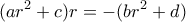 \displaystyle{ (ar^2+c)r= -(br^2+d)}