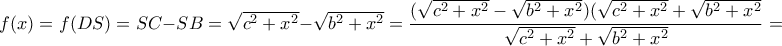 f(x)=f(DS)= SC-SB= \sqrt {c^2+x^2}-\sqrt {b^2+x^2}= \dfrac { (\sqrt {c^2+x^2}-\sqrt {b^2+x^2})( \sqrt {c^2+x^2}+\sqrt {b^2+x^2}}{\sqrt {c^2+x^2}+\sqrt {b^2+x^2}}}= 
