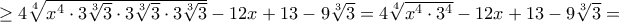 \ge 4 \sqrt[4] {x^4\cdot 3\sqrt[3] {3}\cdot 3\sqrt[3] {3}\cdot 3\sqrt[3] {3}}  -12x+ 13-9\sqrt[3] {3}  = 4 \sqrt[4] {x^4\cdot 3^4}  -12x+ 13-9\sqrt[3] {3} = 