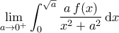 \displaystyle{\lim_{a\to 0^{+}}\int_{0}^{\sqrt{a}}\dfrac{a\,f(x)}{x^2+a^2}\,\mathrm{d}x