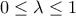 0 \leq \lambda \leq 1