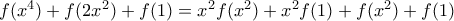 f (x^{4})+f (2x^{2})+f (1)=x^{2}f (x^{2})+x^{2}f (1)+f (x^{2})+f (1)