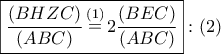 \displaystyle{ 
\boxed{\frac{{\left( {BHZC} \right)}} 
{{\left( {ABC} \right)}}\mathop  = \limits^{\left( 1 \right)} 2\frac{{\left( {BEC} \right)}} 
{{\left( {ABC} \right)}}}:\left( 2 \right) 
}