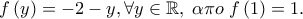 f\left( y \right) =  - 2 - y,\forall y \in \mathbb{R},\;\alpha \pi o\;f\left( 1 \right) = 1.
