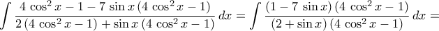 \displaystyle\int{\frac{4\,\cos^2{x}-1-7\,\sin{x}\,({4\,\cos^2{x}-1})}{2\,({4\,\cos^2{x}-1})+\sin{x}\,({4\,\cos^2{x}-1})}\,dx}=\int{\frac{({1-7\,\sin{x}})\,({4\,\cos^2{x}-1})}{({2+\sin{x}})\,({4\,\cos^2{x}-1})}\,dx}= \displaystyle\int{\frac{4\,\cos^2{x}-1-7\,\sin{x}\,({4\,\cos^2{x}-1})}{2\,({4\,\cos^2{x}-1})+\sin{x}\,({4\,\cos^2{x}-1})}\,dx}=\int{\frac{({1-7\,\sin{x}})\,({4\,\cos^2{x}-1})}{({2+\sin{x}})\,({4\,\cos^2{x}-1})}\,dx}=