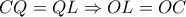 CQ=QL \Rightarrow OL=OC