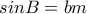 sin B = bm