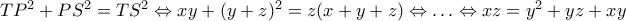 TP^2+PS^2=TS^2 \Leftrightarrow xy+(y+z)^2=z(x+y+z) \Leftrightarrow \ldots \Leftrightarrow xz=y^2+yz+xy TP^2+PS^2=TS^2 \Leftrightarrow xy+(y+z)^2=z(x+y+z) \Leftrightarrow \ldots \Leftrightarrow xz=y^2+yz+xy
