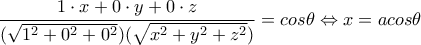 \displaystyle\frac{1\cdot x+0\cdot y+0\cdot z}{(\sqrt{1^2+0^2+0^2})(\sqrt{x^2+y^2+z^2})}=cos\theta \Leftrightarrow x=acos\theta