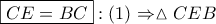 \displaystyle{ 
\boxed{CE = BC}:\left( 1 \right) \Rightarrow \vartriangle CEB 
}
