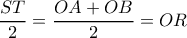 \dfrac{ST}{2}=\dfrac{OA+OB}{2}=OR