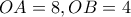 OA=8,OB=4