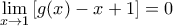 \displaystyle{ 
\,\mathop {\lim }\limits_{x \to 1  } \,[g(x) - x + 1] = 0 
}