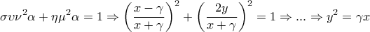 \displaystyle{\sigma \upsilon {\nu ^2}\alpha  + \eta {\mu ^2}\alpha  = 1 \Rightarrow {\left( {\frac{{x - \gamma }}{{x + \gamma }}} \right)^2} + {\left( {\frac{{2y}}{{x + \gamma }}} \right)^2} = 1 \Rightarrow ... \Rightarrow {y^2} = \gamma x}