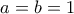 \displaystyle a=b=1