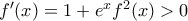 f'(x)=1+e^xf^2(x)>0 f'(x)=1+e^xf^2(x)>0
