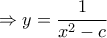 \Rightarrow y=\dfrac{1}{x^{2}-c}