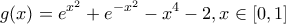 \displaystyle g(x)=e^{x^2}+e^{-x^2}-x^4-2,x\in [0,1]