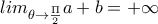 lim_{\theta\to \frac{\Pi}{2}} a+b=+\infty