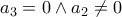 \displaystyle{{a_3} = 0 \wedge {a_2} \ne 0}
