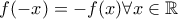 f(-x)=-f(x)\forall x \in\mathbb{R}