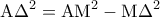 \displaystyle{{\rm A}\Delta ^2  = {\rm A}{\rm M}^2  - {\rm M}\Delta ^2 }