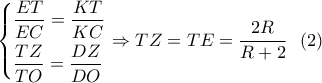\left\{ \begin{gathered} 
  \frac{{ET}}{{EC}} = \frac{{KT}}{{KC}} \hfill \\ 
  \frac{{TZ}}{{TO}} = \frac{{DZ}}{{DO}} \hfill \\  
\end{gathered}  \right. \Rightarrow TZ = TE = \dfrac{{2R}}{{R + 2}}\,\,\,\left( 2 \right)