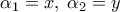 \displaystyle{{\alpha _1} = x,\;{\alpha _2} = y}