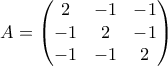 A= \begin{pmatrix} 2 & -1 &-1 \\ -1 &2 &-1 \\ -1&-1 &2 \end{pmatrix}
