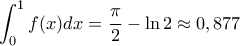 \displaystyle{ \int _0^1 f(x) dx= \frac {\pi}{2}-\ln 2 \approx 0,877} \displaystyle{ \int _0^1 f(x) dx= \frac {\pi}{2}-\ln 2 \approx 0,877}