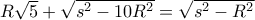 R\sqrt 5+\sqrt {s^2-10R^2}= \sqrt {s^2-R^2}