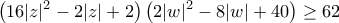 \displaystyle{\left( 16|z{{|}^{2}}-2|z|+2 \right)\left( 2|w{{|}^{2}}-8|w|+40 \right)\geq 62}