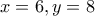 x=6, y=8
